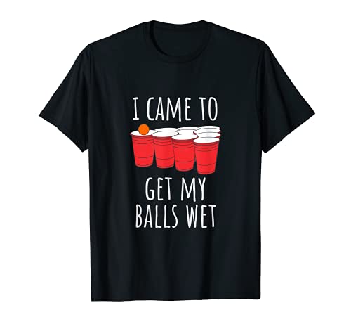 Cool Funny Beer Pong Gift – I Came To Get My Balls Wet Maglietta