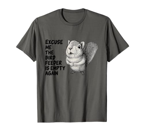 Funny Squirrel Excuse Me The Bird Feeder is Empty Again T-Shirt