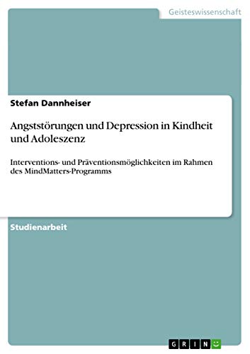 Angststörungen und Depression in Kindheit und Adoleszenz: Interventions- und Präventionsmöglichkeiten im Rahmen des MindMatters-Programms (German Edition)