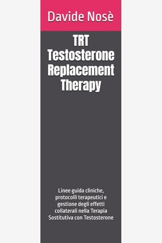  TRT - Testosterone Replacement Therapy: Linee guida cliniche, protocolli terapeutici e gestione degli effetti collaterali nella Terapia Sostitutiva con Testosterone