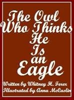 The Owl Who Thinks He Is an Eagle 0972997504 Book Cover