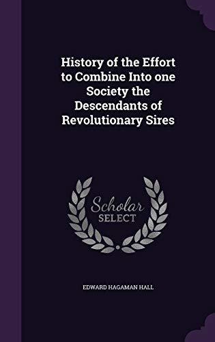 History of the Effort to Combine Into one Society the Descendants of Revolutionary Sires