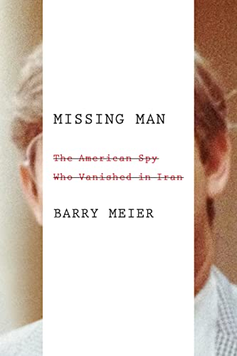 Missing Man: The American Spy Who Vanished in Iran