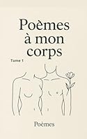 Poèmes à mon corps: Tome 1 de la série “Poèmes à moi-même” Une série de lettres-poèmes intimes au cœur du corps (French Edition) B0F5QNZ59Y Book Cover