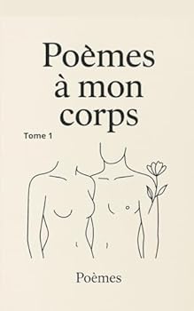 Poèmes à mon corps: Tome 1 de la série “Poèmes à moi-même” Une série de lettres-poèmes intimes au cœur du corps (French Edition)
