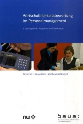 Wirtschaftlichkeitsbewertung im Personalmanagement: Handlungshilfe, Wegweiser und Werkzeuge (Sicherheit-Gesundheit-Wettbewerbsfähigkeit (SGW), ... für Arbeitsschutz und Arbeitsmedizin)