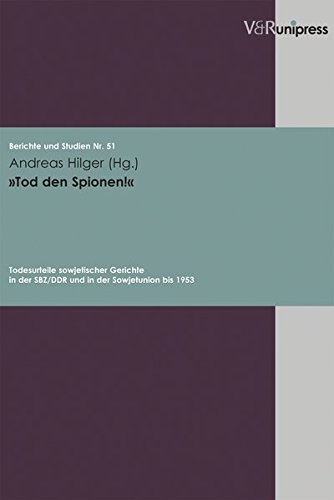 "Tod den Spionen!": Todesurteile sowjetischer Gerichte in der SBZ/DDR und in der Sowjetunion bis 1953 (Berichte und Studien, Band 51)