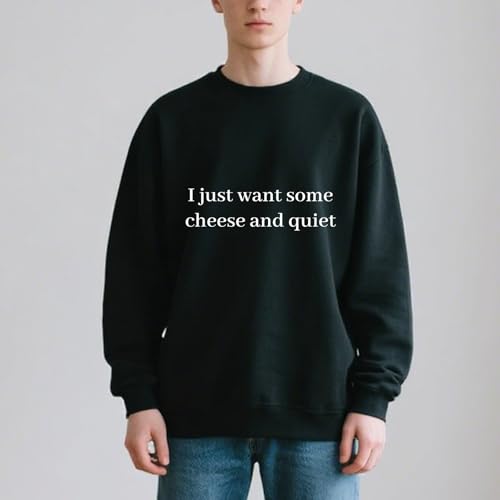 I Just Want Some Cheese And Quiet Sweatshirt Cheese Sweatshirt3