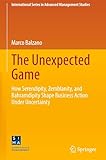  The Unexpected Game: How Serendipity, Zemblanity, and Bahramdipity Shape Business Action Under Uncertainty