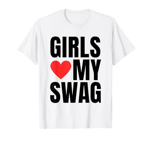 Girls Love My Swag - Funny Humorous Sarcasm Statement Humor T-Shirt