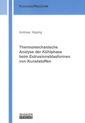 Thermomechanische Analyse der Kühlphase beim Extrusionsblasformen von Kunststoffen (Berichte aus der Kunststofftechnik)