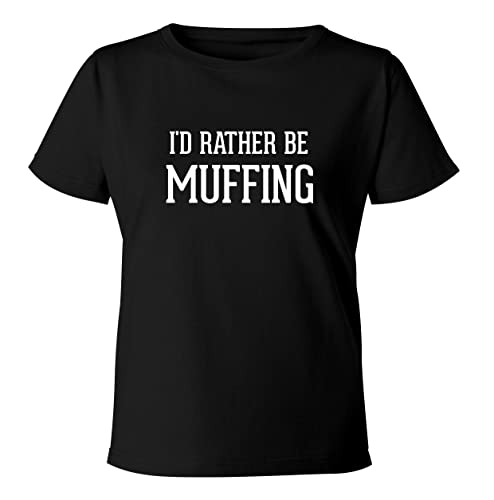 BH Cool Designs I'd Rather Be MUFFING - Women's Soft & Comfortable Misses Cut T-Shirt, Black, Small