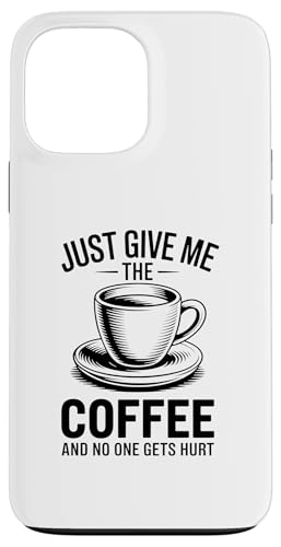 Just Give Me The Coffee And No One Gets Hurt �X�}�z�P�[�X iPhone 13 Pro Max �p