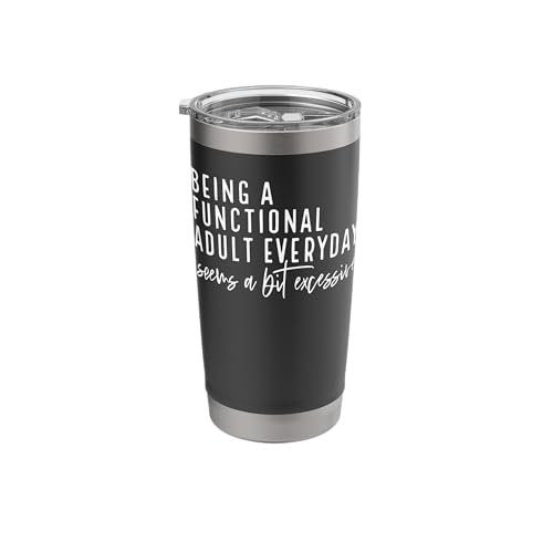 Being A Functional Adult Everyday Seems A Bit Excessive Stainless Steel Insulated Tumbler