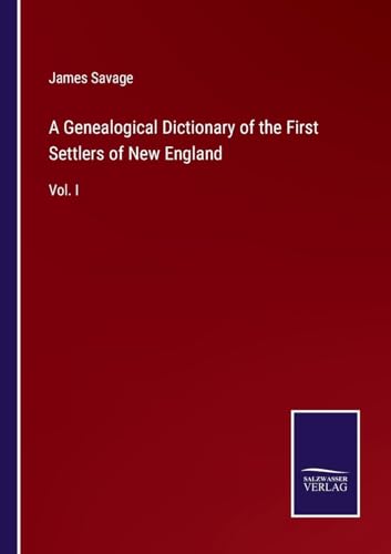 A Genealogical Dictionary of the First Settlers of New England: Vol. I