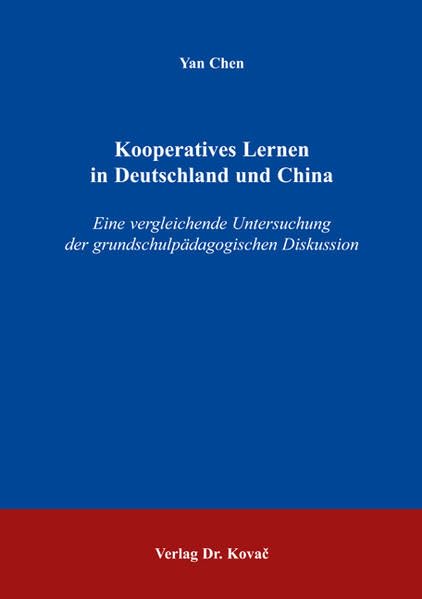 Kooperatives Lernen in Deutschland und China: Eine vergleichende Untersuchung der grundschulpädagogischen Diskussion (Schriftenreihe Erziehung - Unterricht - Bildung)