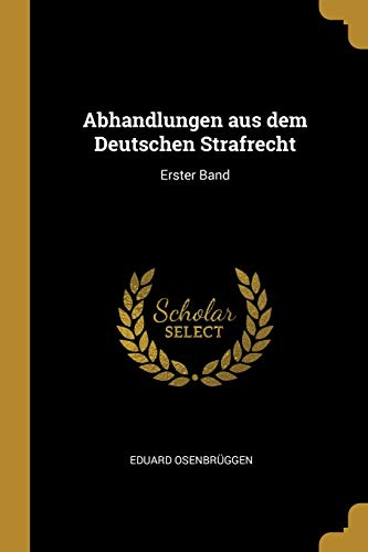 Abhandlungen aus dem Deutschen Strafrecht: Erster Band