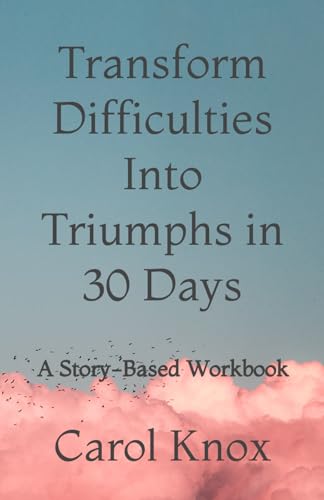 Transform Difficulties Into Triumphs in 30 Days: A Story-Based Workbook