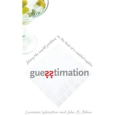 Guesstimation Solving the Worlds Problems on the Back of a Cocktail Napkin