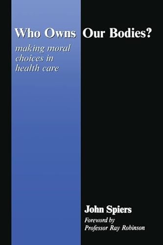 Who Owns Our Bodies?: Making Moral Choices in Health Care
