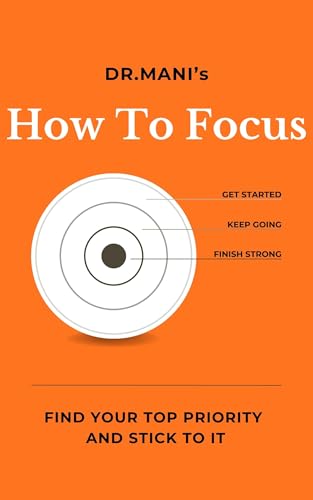 Dr. Mani's How To Focus: Find Your Top Priority And Stick To It