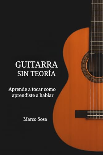 Guitarra sin teoría: Aprende a tocar como aprendiste a hablar