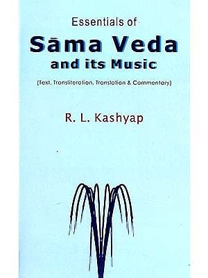 Essentials of Sama Veda and its Music SANSKRIT TEXT WITH TRANSLITERATION AND ENGLISH TRANSLATION R.L. KASHYAP