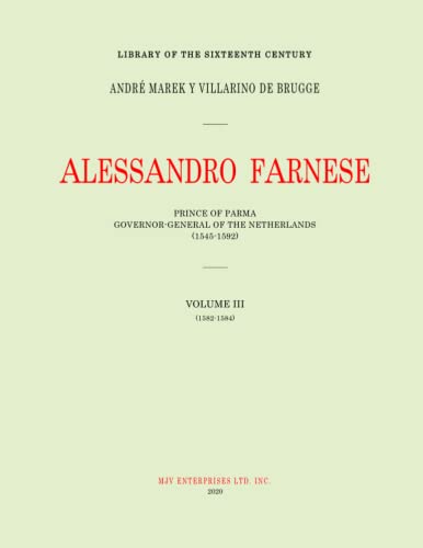 ALESSANDRO FARNESE: PRINCE OF PARMA : GOVERNOR-GENERAL OF THE NETHERLANDS (1545-1592)|VOLUME III : (1578-1582) (DUKE ALEXANDER FARNESE)