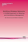 Multihop Wireless Networks: A Unified Approach to Relaying and Interference Management (Foundations and Trends in Networking)