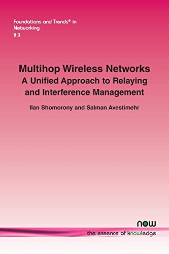 Multihop Wireless Networks: A Unified Approach to Relaying and Interference Management (Foundations and Trends in Networking)