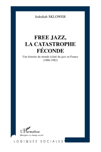 Photo de Free Jazz, la Catastrophe Féconde. Une Histoire du Monde Eclaté du jazz en France (1960-1982)
