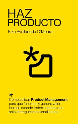 Haz Producto: Cómo aplicar Product Management para que funcione y genere valor