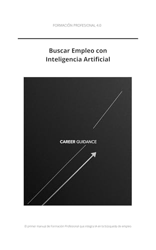 Orientación Laboral 4.0: Buscar Empleo con Inteligencia Artificial: Manual para la Formación Profesional. Módulos IPE I e IPE II (RD 659/2023) (Spanish Edition)