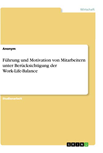 Führung und Motivation von Mitarbeitern unter Berücksichtigung der Work-Life-Balance (German Edition)