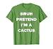 Bruh Pretend I'm A Cactus Halloween Funny Costume T-Shirt