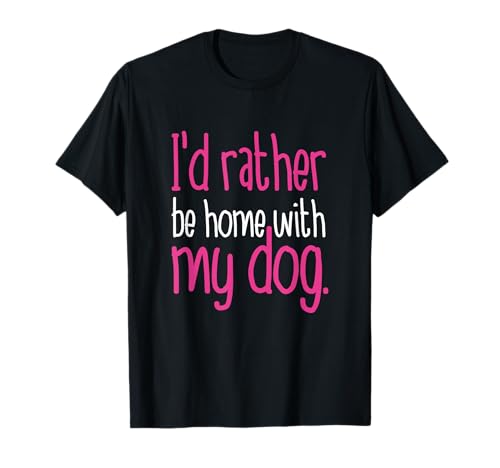 I'd Rather Be Home With My Dog T Shirt - Cute Funny Pet Gift Camiseta