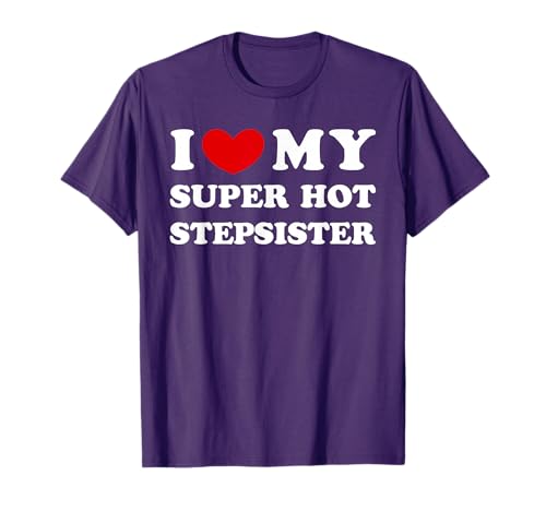 I Love My Super Hot Stepsister, I Heart My Hot Stepsister T-Shirt