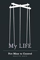 My Life - Not Mine to Control 1460263324 Book Cover