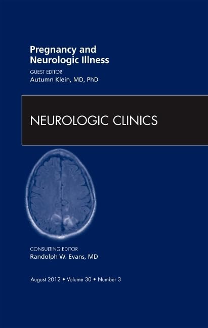 Pregnancy and Neurologic Illness, An Issue of Neurologic Clinics (Volume 30-3) (The Clinics: Internal Medicine, Volume 30-3)