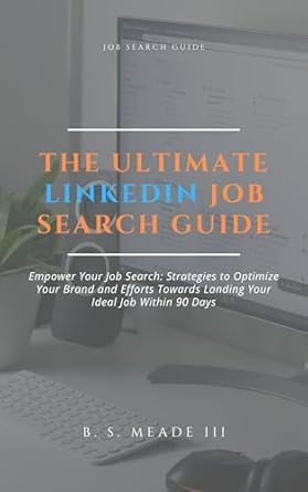 THE ULTIMATE LINKEDIN JOB SEARCH GUIDE: Empower Your Job Search: Strategies to Optimize Your Brand and Efforts Towards Landing Your Ideal Job Within 90 Days