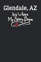 Glendale, AZ It's Where My Story Began: 6x9 Glendale, AZ Notebook Hometown Journal from City of Birth 1791342590 Book Cover