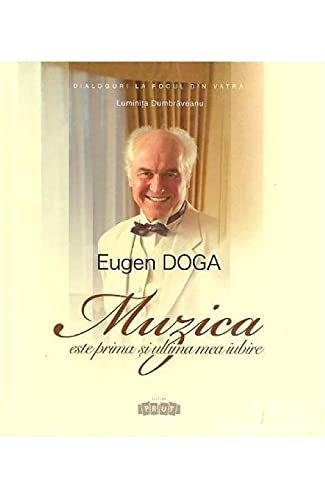 Eugen Doga. Muzica Este Prima Si Ultima Mea Iubire
