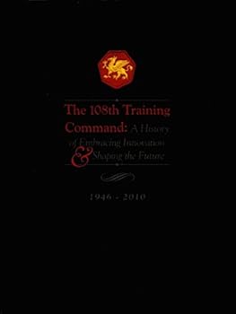 Paperback The 108th Training Command: A History Embracing Innovation & Shaping the Future, 1946-2010: A History Embracing Innovation & Shaping the Future, 1946- Book