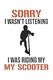 Sorry I Wasn't Listening - Cityroller Scooter Fahrer Spruch Notizbuch (Taschenbuch DIN A 5 Format Liniert): Tretroller Liebhaber Geschenk Notizheft, ... Jungen und Mädchen, die gerne Scooter fahren.