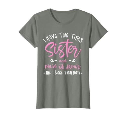 I Have Two Titles Sister and Maid of Honor and I Rock Them T-Shirt, Women, Olive Heather, X-Small