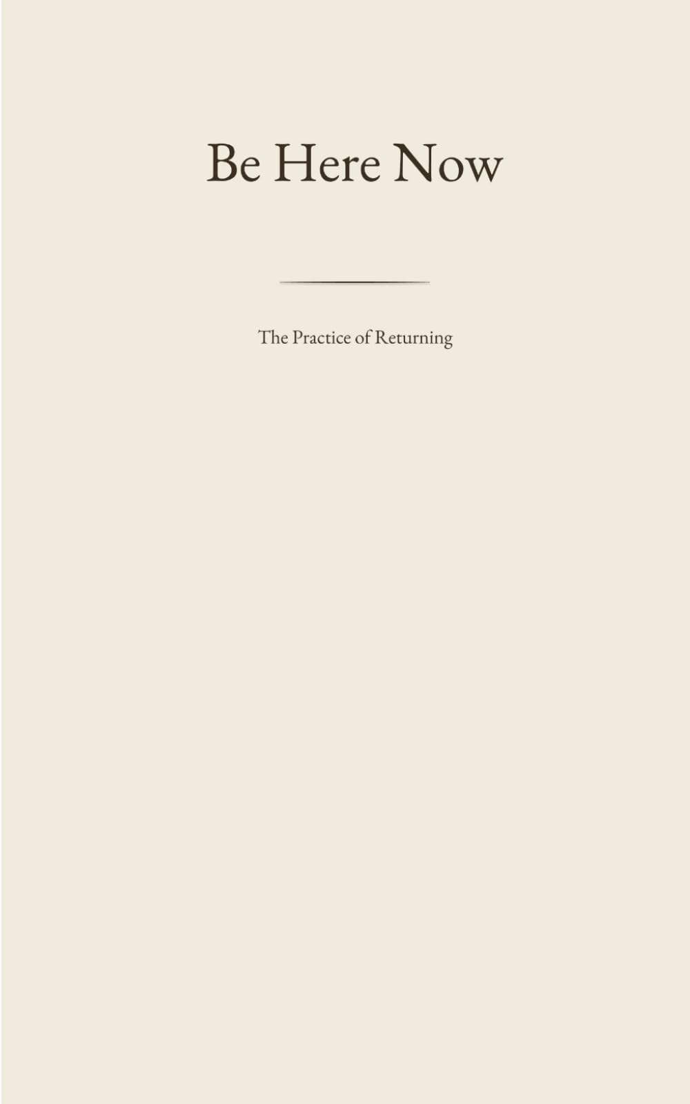 Be Here Now: The Practice of Returning