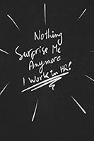 Nothing Surprise Me Anymore I Work In HR.: funny lined notebook Business & Professional Humor 1650124422 Book Cover