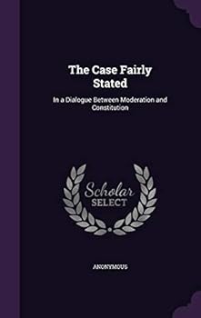 Hardcover The Case Fairly Stated: In a Dialogue Between Moderation and Constitution Book