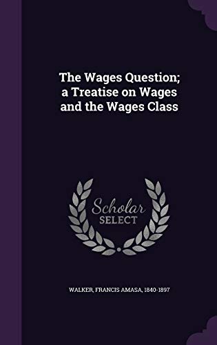 The Wages Question; a Treatise on Wages and the... 1341662152 Book Cover