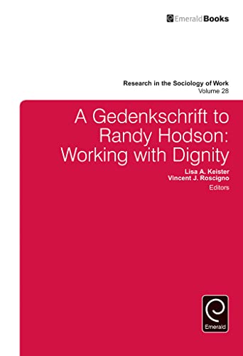 A Gedenkschrift to Randy Hodson: Working with Dignity (Research in the Sociology of Work, 28)